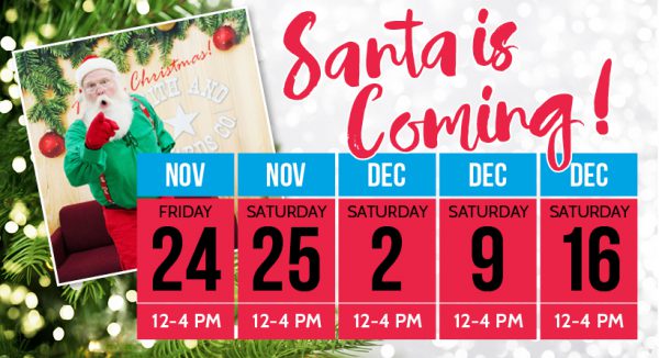 Santa will be at either location between 12 - 4 p.m. on Nov. 24 & 25 and Dec. 2, 9 and 16.